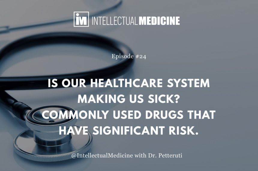 Is Our Healthcare System Making Us Sick? Commonly Used Drugs That Have Significant Risk Is Our Healthcare System Making Us Sick? Commonly Used Drugs That Have Significant Risk