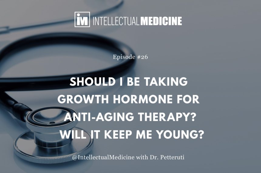 Should I Be Taking Growth Hormone for Anti-aging Therapy? Will it Keep Me Young?