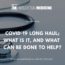 COVID-19 Long Haul; What Is It, and What Can Be Done to Help?