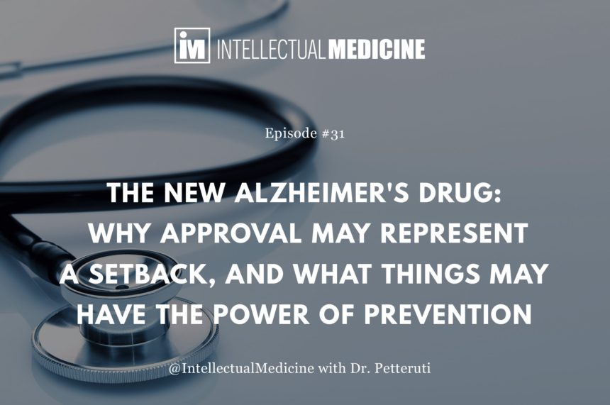 The New Alzheimer’s Drug: Why Approval May Represent a Setback, and What Things May Have the Power of Prevention.